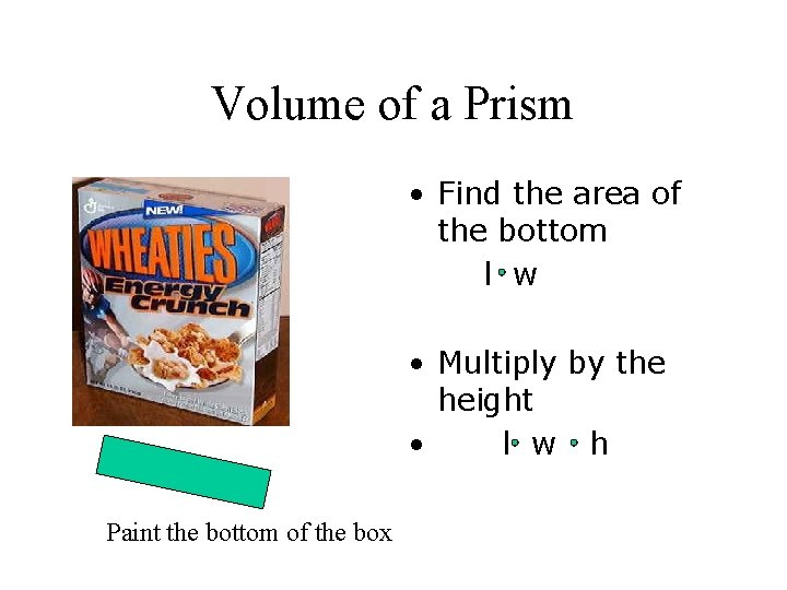 Volume of a Prism • Find the area of the bottom l w •