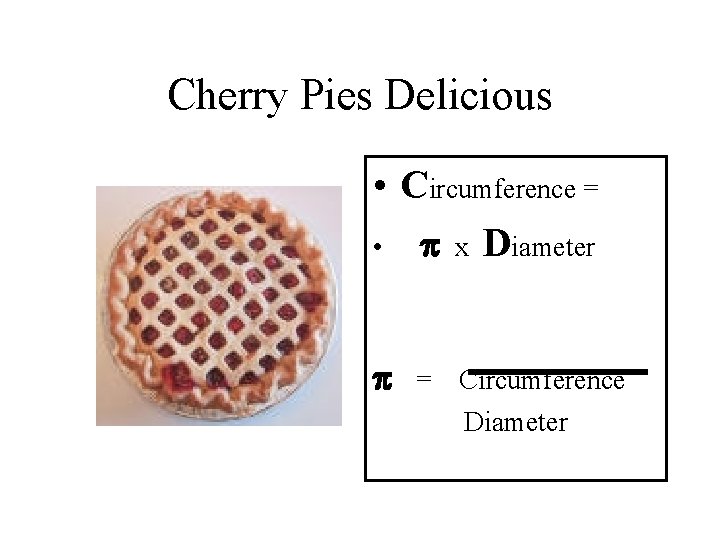 Cherry Pies Delicious • Circumference = • x Diameter = Circumference Diameter 