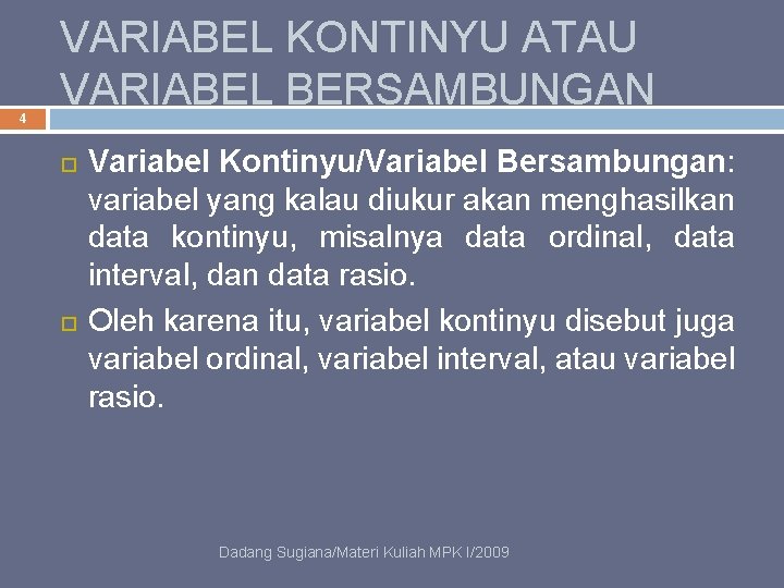 4 VARIABEL KONTINYU ATAU VARIABEL BERSAMBUNGAN Variabel Kontinyu/Variabel Bersambungan: variabel yang kalau diukur akan