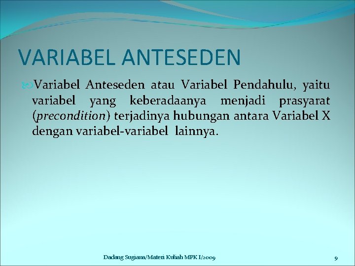 VARIABEL ANTESEDEN Variabel Anteseden atau Variabel Pendahulu, yaitu variabel yang keberadaanya menjadi prasyarat (precondition)