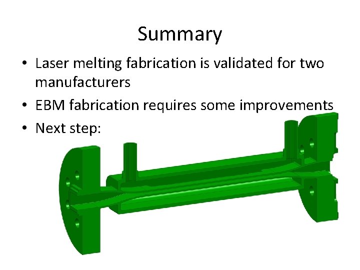 Summary • Laser melting fabrication is validated for two manufacturers • EBM fabrication requires