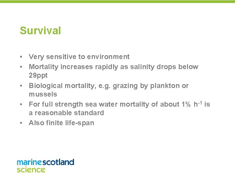 Survival • Very sensitive to environment • Mortality increases rapidly as salinity drops below