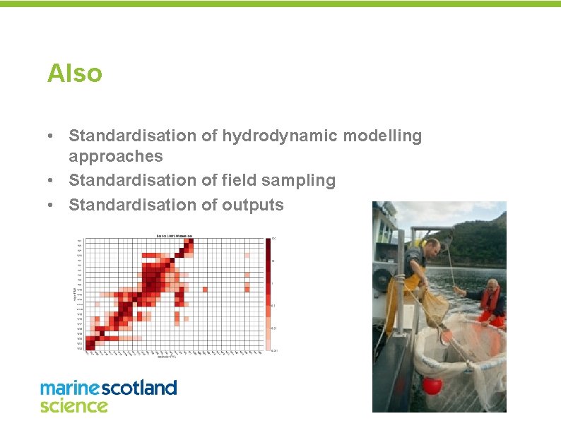 Also • Standardisation of hydrodynamic modelling approaches • Standardisation of field sampling • Standardisation