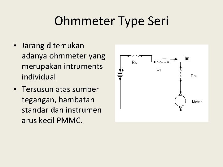 Ohmmeter Type Seri • Jarang ditemukan adanya ohmmeter yang merupakan intruments individual • Tersusun