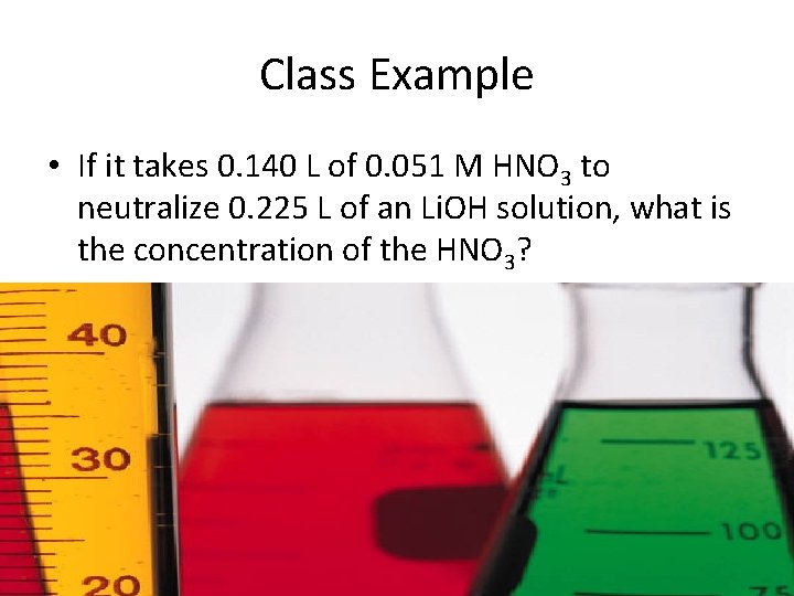 Class Example • If it takes 0. 140 L of 0. 051 M HNO
