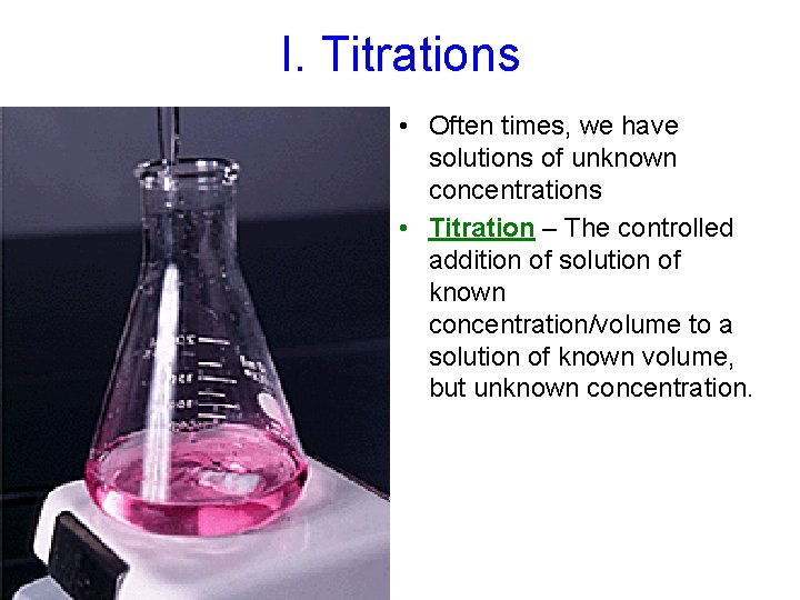 I. Titrations • Often times, we have solutions of unknown concentrations • Titration –