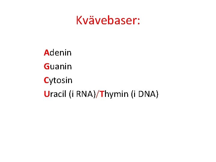 Kvävebaser: Adenin Guanin Cytosin Uracil (i RNA)/Thymin (i DNA) 