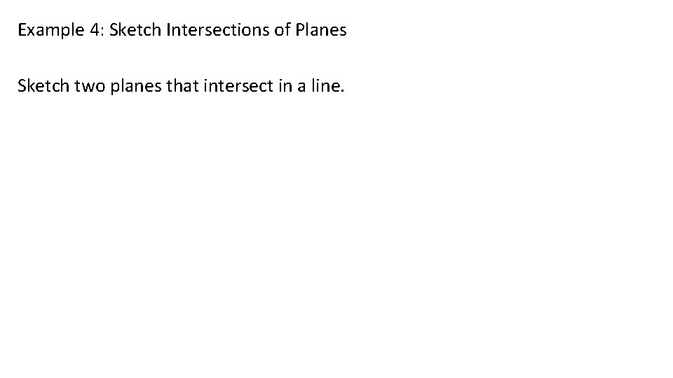 Example 4: Sketch Intersections of Planes Sketch two planes that intersect in a line.