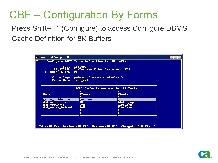 CBF – Configuration By Forms - Press Shift+F 1 (Configure) to access Configure DBMS