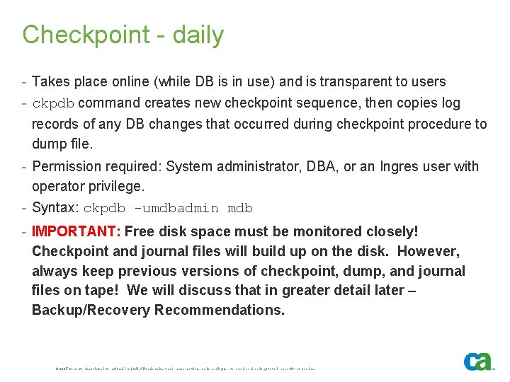 Checkpoint - daily - Takes place online (while DB is in use) and is
