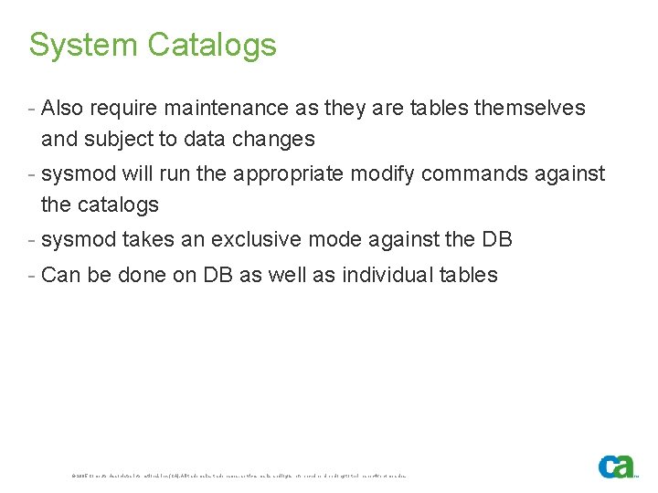 System Catalogs - Also require maintenance as they are tables themselves and subject to
