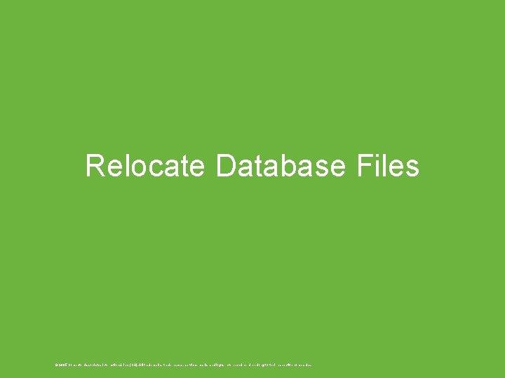Relocate Database Files © 2005 Computer Associates International, Inc. (CA). All trademarks, trade names,