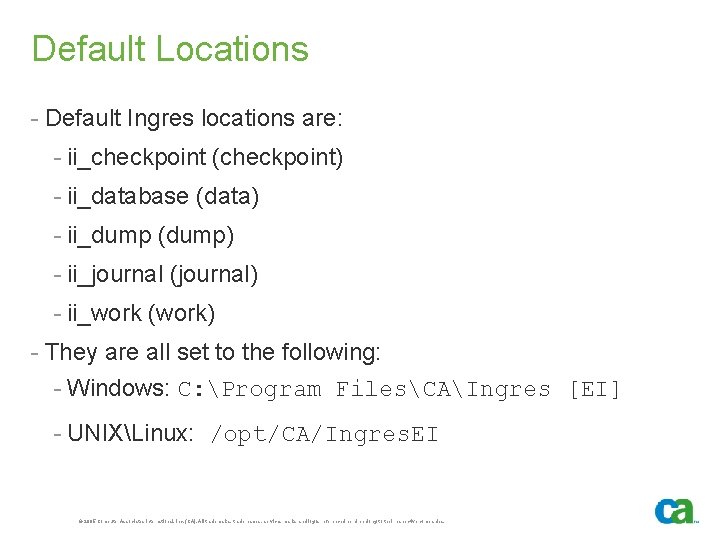 Default Locations - Default Ingres locations are: - ii_checkpoint (checkpoint) - ii_database (data) -