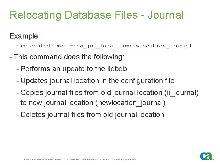 Relocating Database Files - Journal Example: - relocatedb mdb -new_jnl_location=newlocation_journal - This command does