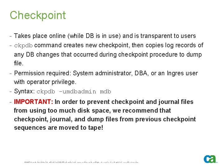 Checkpoint - Takes place online (while DB is in use) and is transparent to