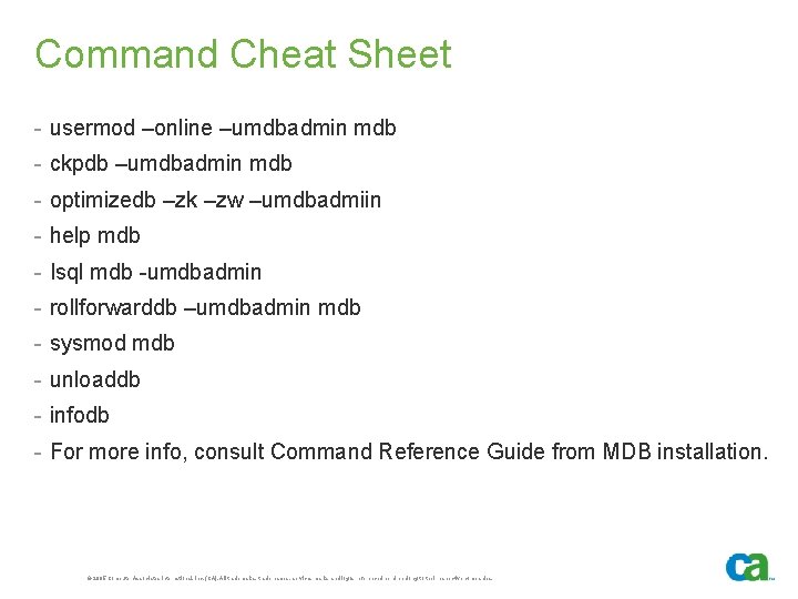 Command Cheat Sheet - usermod –online –umdbadmin mdb - ckpdb –umdbadmin mdb - optimizedb