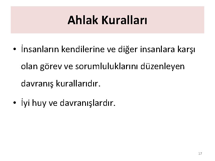 Ahlak Kuralları • İnsanların kendilerine ve diğer insanlara karşı olan görev ve sorumluluklarını düzenleyen