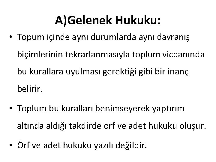 A)Gelenek Hukuku: • Topum içinde aynı durumlarda aynı davranış biçimlerinin tekrarlanmasıyla toplum vicdanında bu