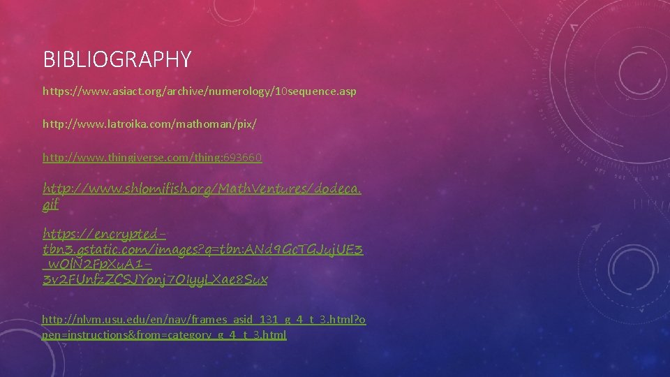 BIBLIOGRAPHY https: //www. asiact. org/archive/numerology/10 sequence. asp http: //www. latroika. com/mathoman/pix/ http: //www. thingiverse.