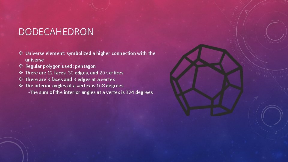 DODECAHEDRON v Universe element: symbolized a higher connection with the universe v Regular polygon
