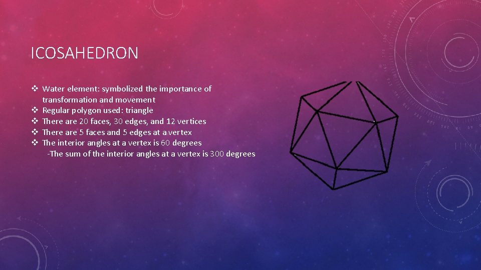 ICOSAHEDRON v Water element: symbolized the importance of transformation and movement v Regular polygon