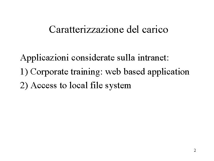 Caratterizzazione del carico Applicazioni considerate sulla intranet: 1) Corporate training: web based application 2)