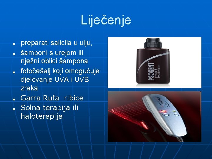 Liječenje ■ ■ ■ preparati salicila u ulju, šamponi s urejom ili nježni oblici
