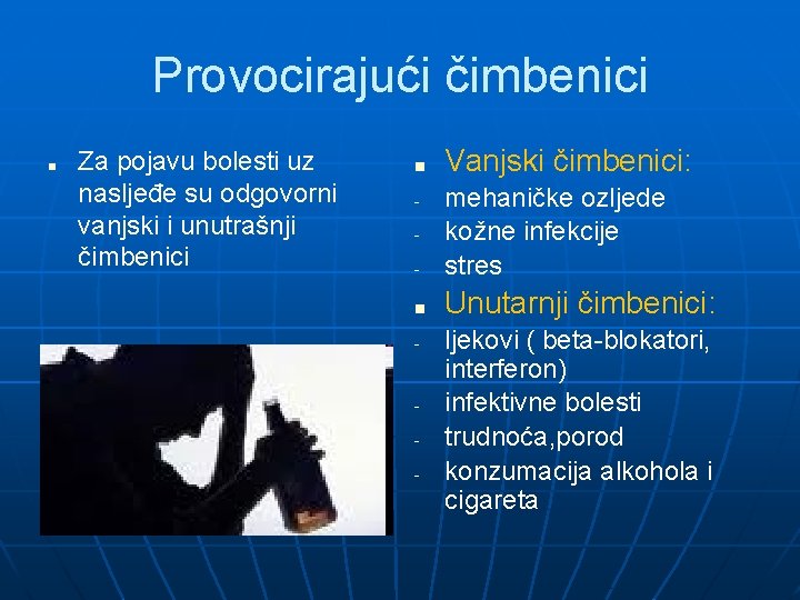 Provocirajući čimbenici ■ Za pojavu bolesti uz nasljeđe su odgovorni vanjski i unutrašnji čimbenici