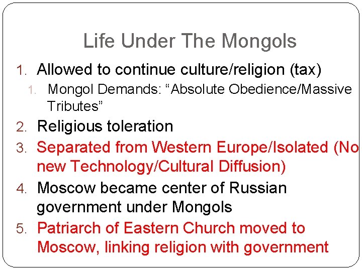 Life Under The Mongols 1. Allowed to continue culture/religion (tax) 1. Mongol Demands: “Absolute