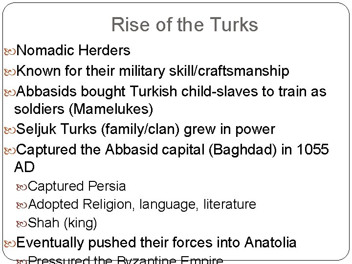 Rise of the Turks Nomadic Herders Known for their military skill/craftsmanship Abbasids bought Turkish