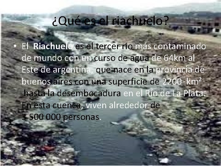 ¿Qué es el riachuelo? • El Riachuelo es el tercer rio más contaminado de