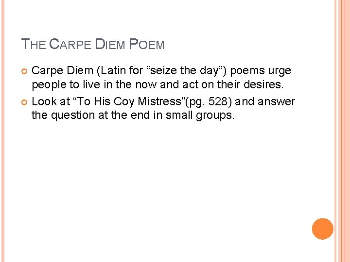 THE CARPE DIEM POEM Carpe Diem (Latin for “seize the day”) poems urge people