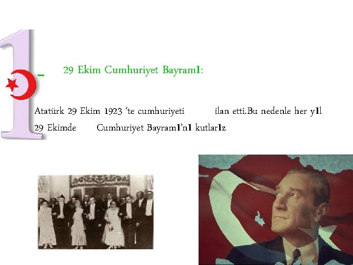 _ 29 Ekim Cumhuriyet Bayramı: • Atatürk 29 Ekim 1923 ‘te cumhuriyeti ilan etti.