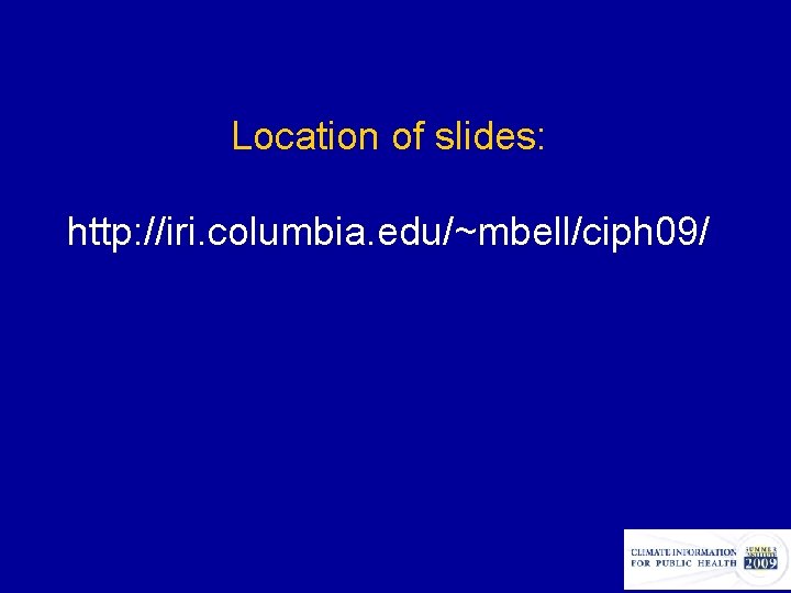 Location of slides: http: //iri. columbia. edu/~mbell/ciph 09/ 