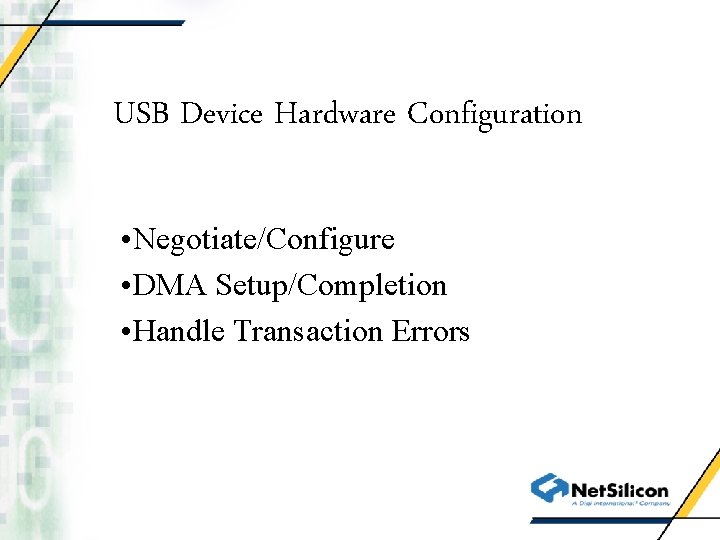 USB Device Hardware Configuration • Negotiate/Configure • DMA Setup/Completion • Handle Transaction Errors 