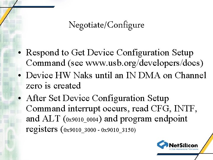 Negotiate/Configure • Respond to Get Device Configuration Setup Command (see www. usb. org/developers/docs) •