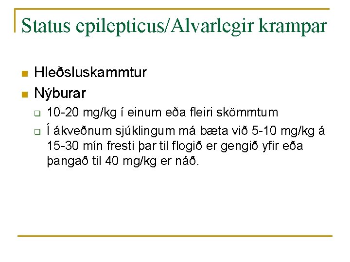 Status epilepticus/Alvarlegir krampar n n Hleðsluskammtur Nýburar q q 10 -20 mg/kg í einum