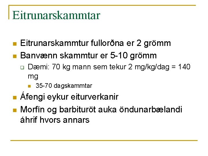 Eitrunarskammtar n n Eitrunarskammtur fullorðna er 2 grömm Banvænn skammtur er 5 -10 grömm