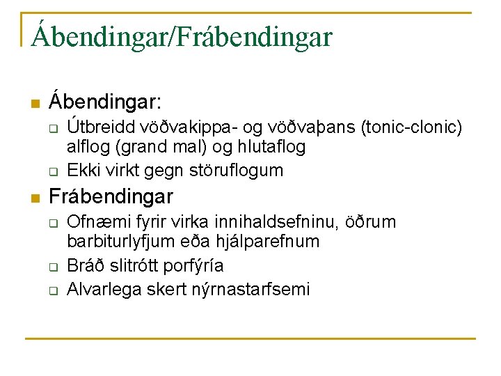 Ábendingar/Frábendingar n Ábendingar: q q n Útbreidd vöðvakippa- og vöðvaþans (tonic-clonic) alflog (grand mal)