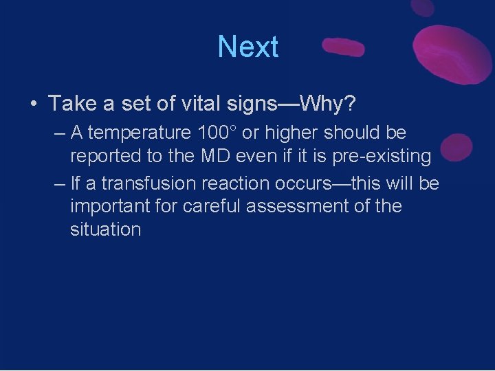 Next • Take a set of vital signs—Why? – A temperature 100° or higher