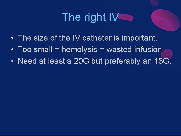 The right IV • The size of the IV catheter is important. • Too