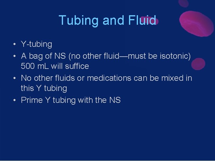 Tubing and Fluid • Y-tubing • A bag of NS (no other fluid—must be
