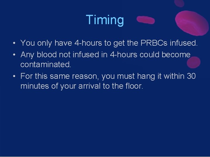 Timing • You only have 4 -hours to get the PRBCs infused. • Any