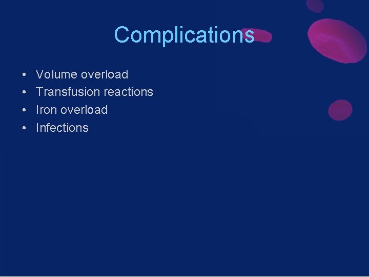 Complications • • Volume overload Transfusion reactions Iron overload Infections 