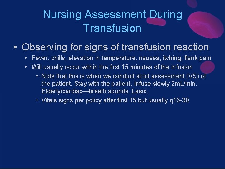 Nursing Assessment During Transfusion • Observing for signs of transfusion reaction • Fever, chills,