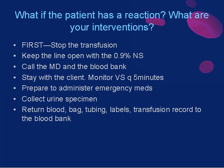 What if the patient has a reaction? What are your interventions? • • FIRST—Stop