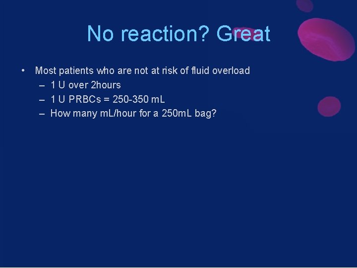 No reaction? Great • Most patients who are not at risk of fluid overload