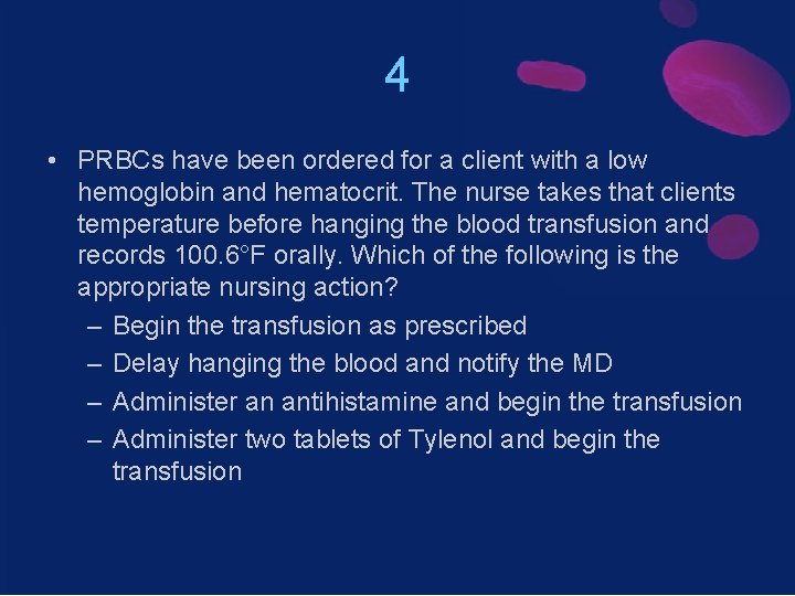 4 • PRBCs have been ordered for a client with a low hemoglobin and