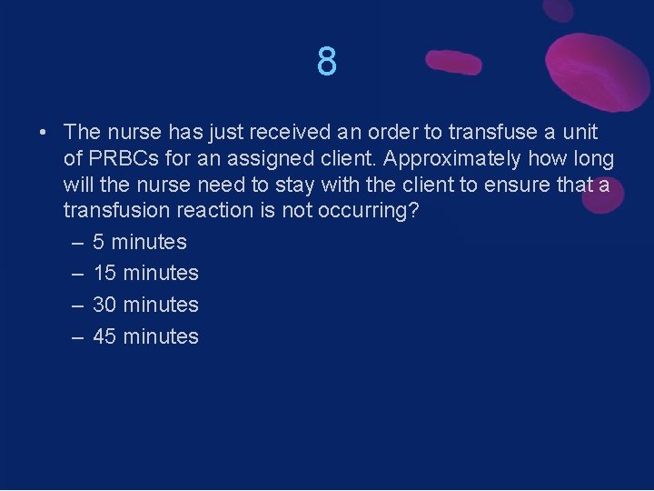 8 • The nurse has just received an order to transfuse a unit of