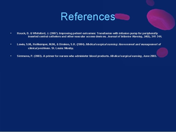 References • Houck, D. & Whiteford, J. (2007). Improving patient outcomes: Transfusion with infusion
